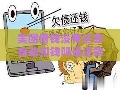 美团借钱没有还会自动扣钱吗是还款日扣钱吗怎么办