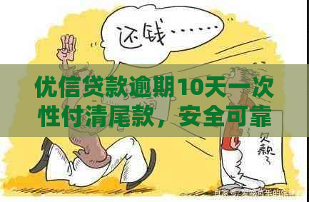 优信贷款逾期10天一次性付清尾款，安全可靠吗？