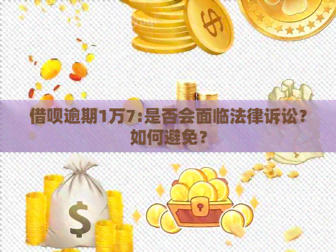 借呗逾期1万7:是否会面临法律诉讼？如何避免？