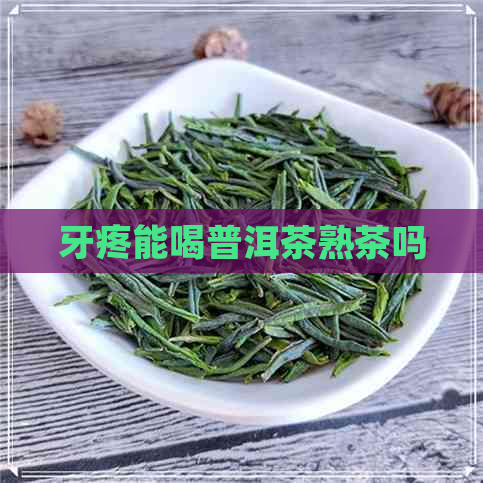 牙疼能喝普洱茶熟茶吗