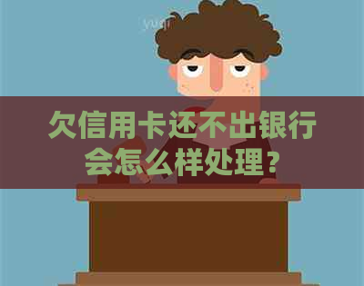 欠信用卡还不出银行会怎么样处理？