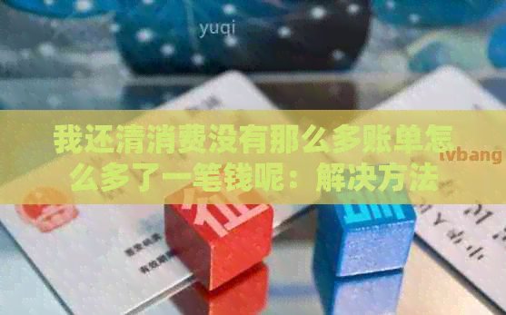 我还清消费没有那么多账单怎么多了一笔钱呢：解决方法