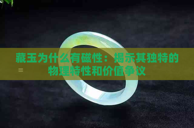 藏玉为什么有磁性：揭示其独特的物理特性和价值争议