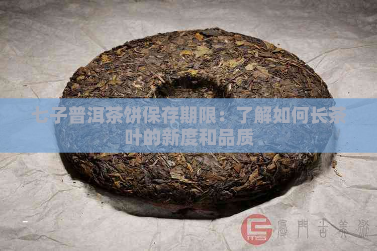 七子普洱茶饼保存期限：了解如何长茶叶的新度和品质