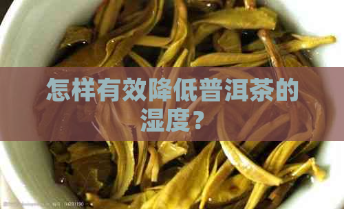 怎样有效降低普洱茶的湿度？