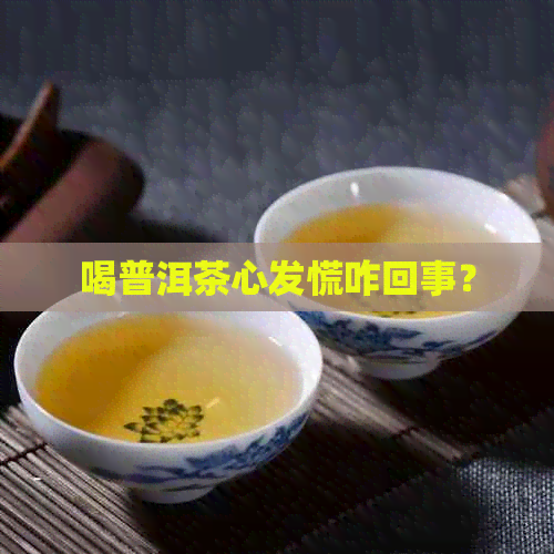 喝普洱茶心发慌咋回事？