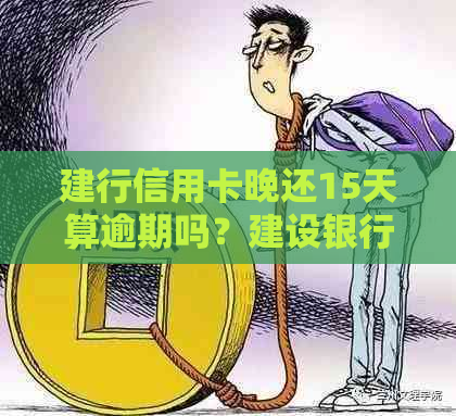 建行信用卡晚还15天算逾期吗？建设银行信用卡逾期还款后多久能再次使用？