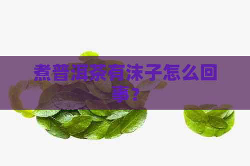 煮普洱茶有沫子怎么回事？