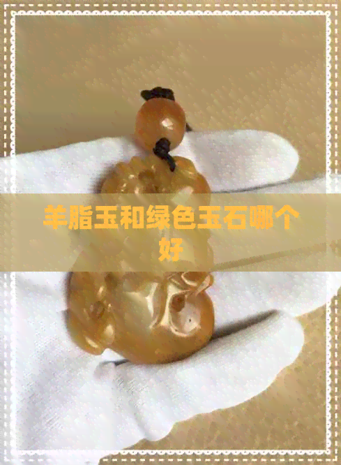 羊脂玉和绿色玉石哪个好