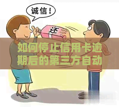 如何停止信用卡逾期后的第三方自动扣款操作