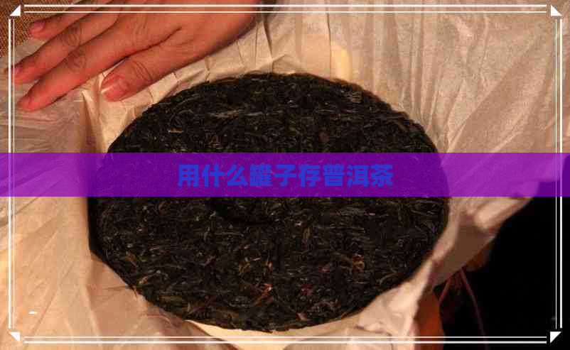 用什么罐子存普洱茶