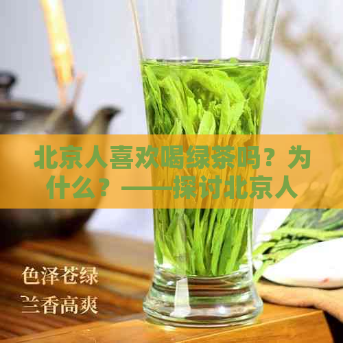 北京人喜欢喝绿茶吗？为什么？——探讨北京人的茶饮惯及其偏好