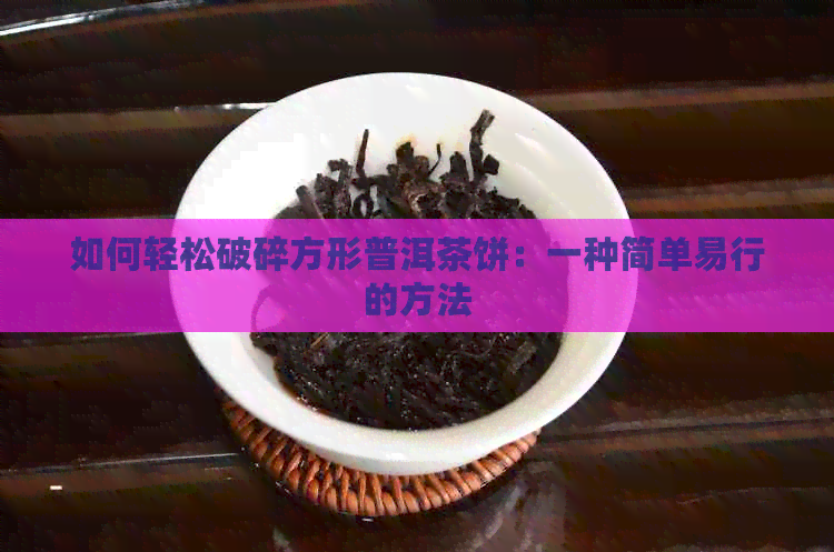 如何轻松破碎方形普洱茶饼：一种简单易行的方法