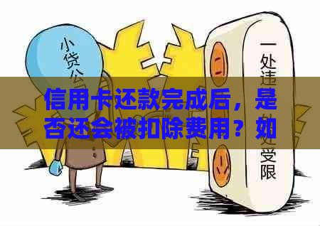 信用卡还款完成后，是否还会被扣除费用？如何应对这种情况？