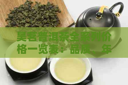 昊茗普洱茶全系列价格一览表：品质、年份、口感对比分析