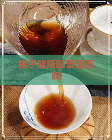 桃子能搭配普洱茶吗