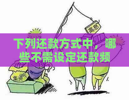 下列还款方式中，哪些不需设定还款频率？哪种方式无需设置还款频率？