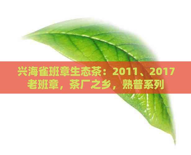 兴海雀班章生态茶：2011、2017老班章，茶厂之乡，熟普系列