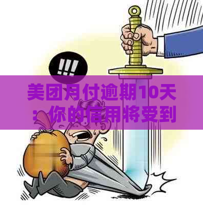 美团月付逾期10天：你的信用将受到严重影响！