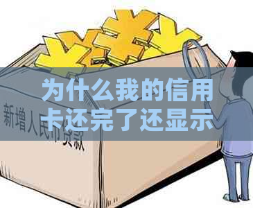 为什么我的信用卡还完了还显示账单异常？