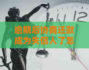 逾期后协商还款成为失信人了怎么办？依然算逾期吗？