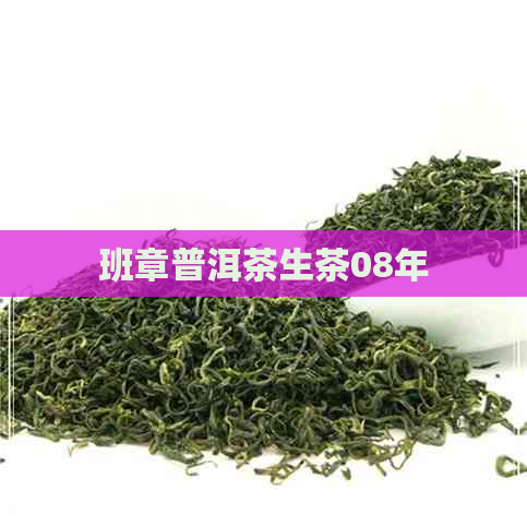 班章普洱茶生茶08年