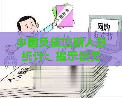 中国负债逾期人数统计：揭示债务问题规模及影响，如何应对？