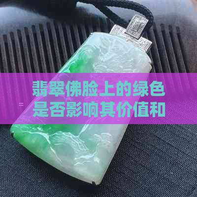 翡翠佛脸上的绿色是否影响其价值和品质？