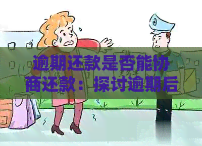 逾期还款是否能协商还款：探讨逾期后的还款协商可能性