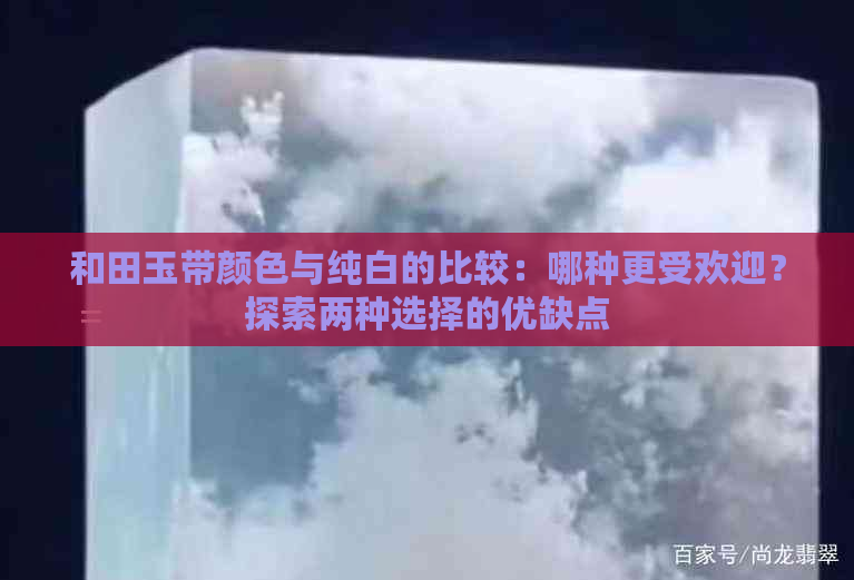 和田玉带颜色与纯白的比较：哪种更受欢迎？探索两种选择的优缺点