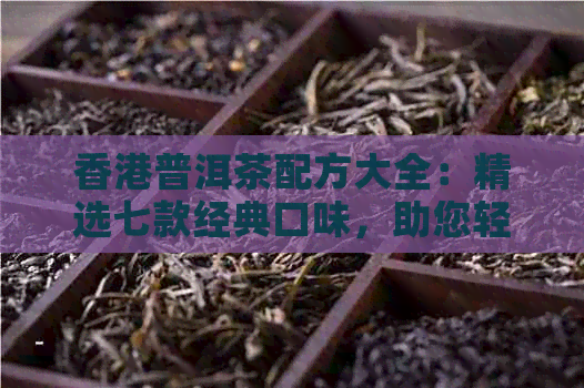 普洱茶配方大全：精选七款经典口味，助您轻松打造高品质生活