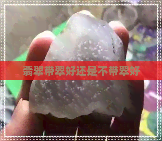 翡翠带翠好还是不带翠好