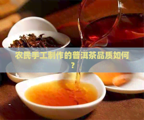 农民手工制作的普洱茶品质如何？