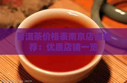 普洱茶价格表南京店铺推荐：优质店铺一览