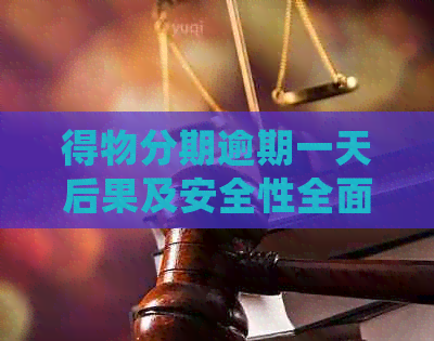 得物分期逾期一天后果及安全性全面解析，了解逾期可能带来的影响