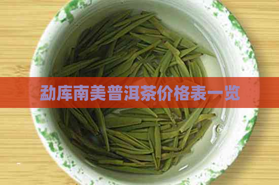 勐库南美普洱茶价格表一览