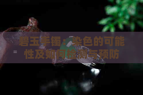 碧玉手镯：染色的可能性及如何检测与预防