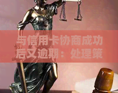 与信用卡协商成功后又逾期：处理策略及注意事项