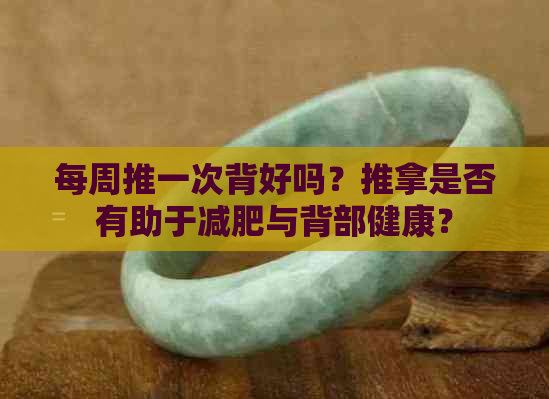 每周推一次背好吗？推拿是否有助于减肥与背部健康？