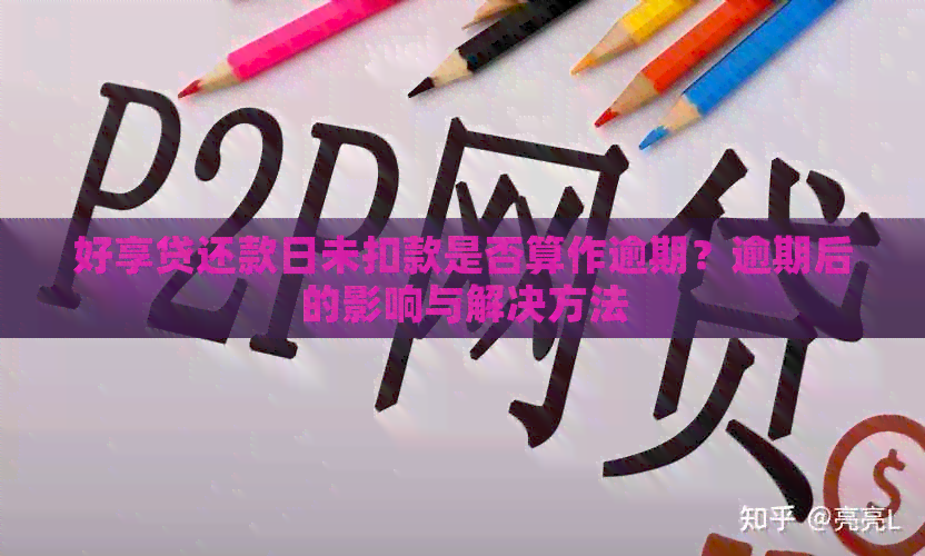 好享贷还款日未扣款是否算作逾期？逾期后的影响与解决方法