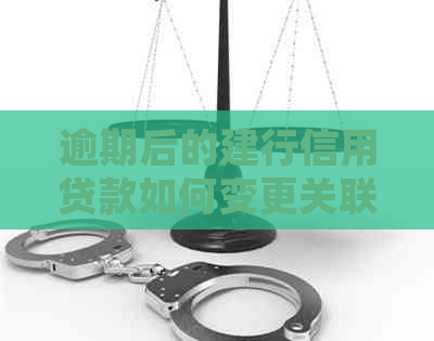 逾期后的建行信用贷款如何变更关联账户？相关处理方法和建议