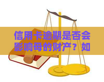 信用卡逾期是否会影响母的财产？如何查询和解决这个问题？