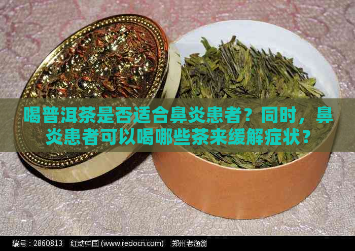 喝普洱茶是否适合鼻炎患者？同时，鼻炎患者可以喝哪些茶来缓解症状？