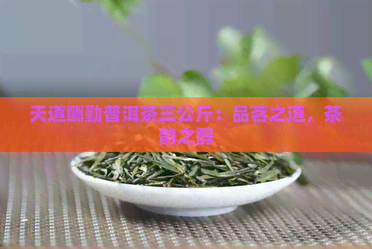 天道酬勤普洱茶三公斤：品茗之道，茶韵之醇