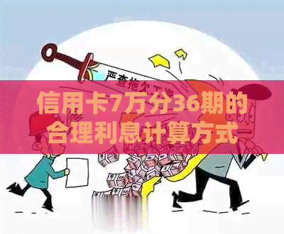 信用卡7万分36期的合理利息计算方式及相关因素探讨