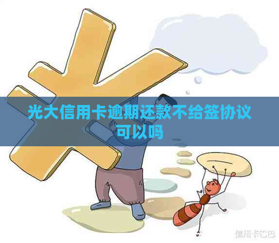 光大信用卡逾期还款不给签协议可以吗