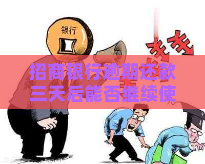 招商银行逾期还款三天后能否继续使用卡？