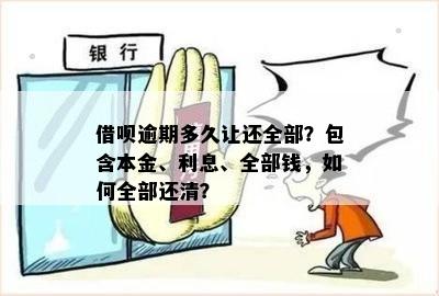 借呗逾期多久会要全款还清本金：揭示逾期还款期限与全额结清要求