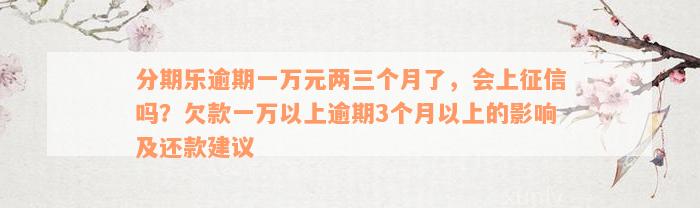 逾期万元两三个月，是否会对我产生重大影响并上报？