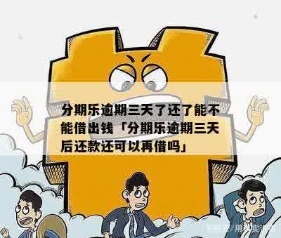 逾期3天还了能马上拿出来吗：借款者关注的问题解答